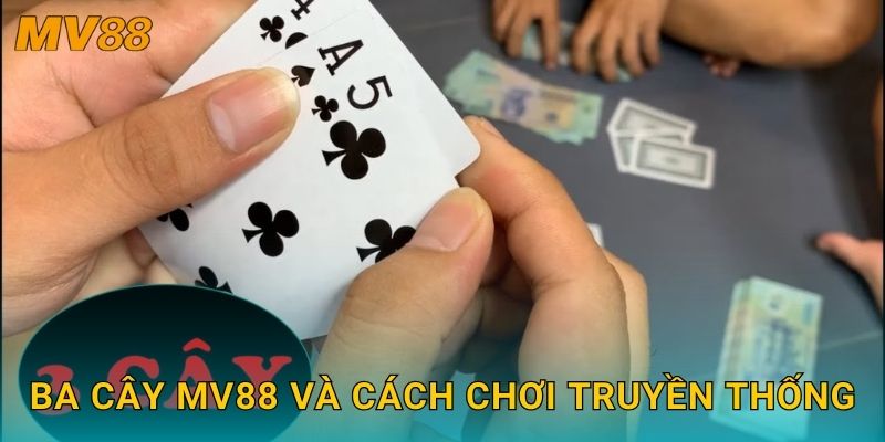 Ba Cây MV88 và cách chơi truyền thống