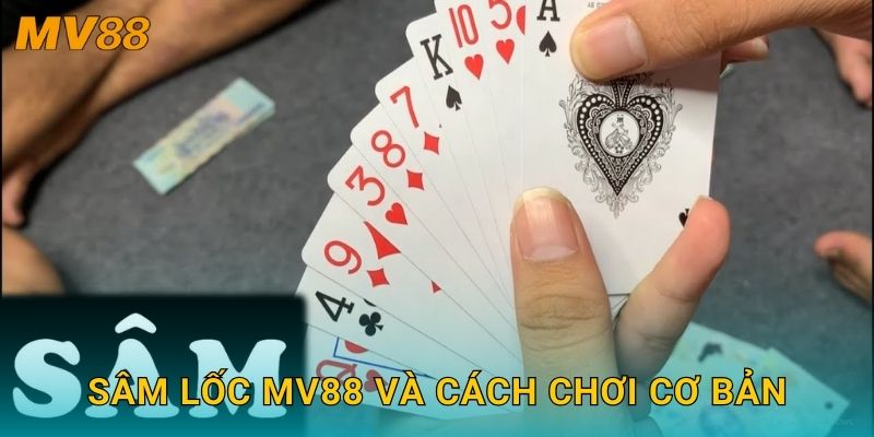 Sâm Lốc MV88 và cách chơi cơ bản