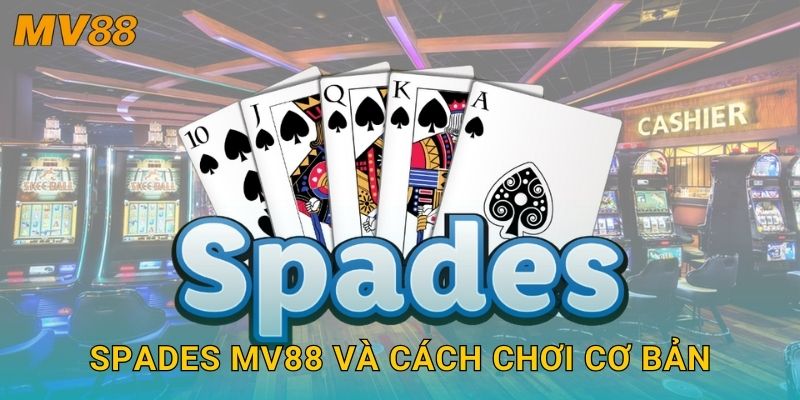 Spades chiến lược MV88 mang lại trải nghiệm thẻ bài hấp dẫn 2 Spades MV88 và cách chơi cơ bản