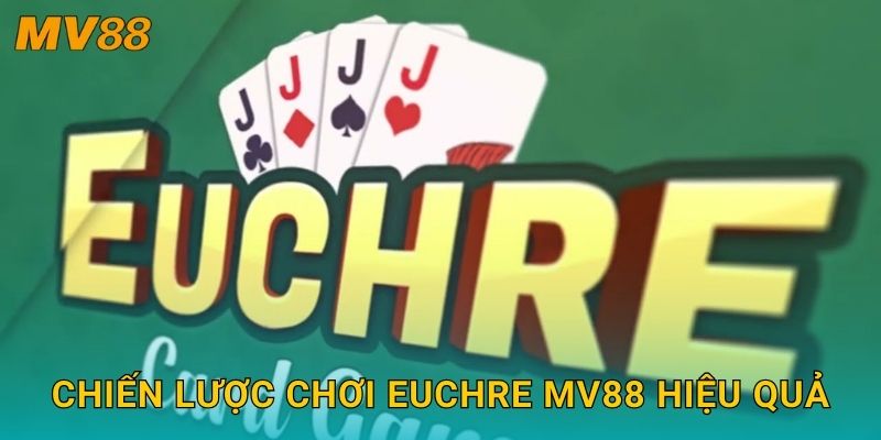 Euchre trí tuệ MV88 mang lại trải nghiệm giải trí hấp dẫn phương Tây 3 Chiến lược chơi Euchre MV88 hiệu quả
