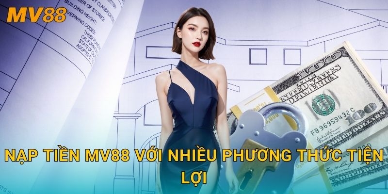 Nạp tiền nhanh chóng MV88 cho trải nghiệm chơi game không gián đoạn 2 Nạp tiền MV88 với nhiều phương thức tiện lợi