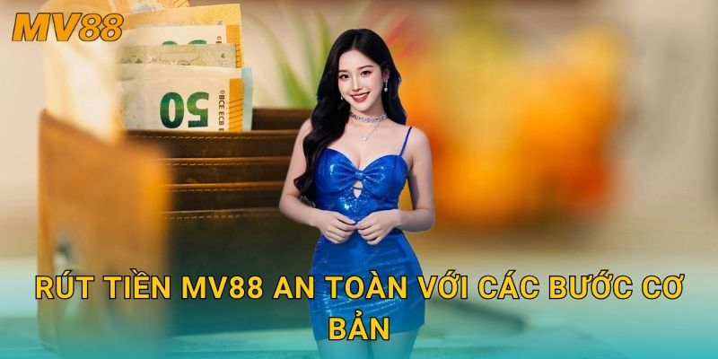 Rút tiền dễ dàng MV88 đảm bảo minh bạch và tốc độ nhanh chóng 2 Rút tiền MV88 an toàn với các bước cơ bản