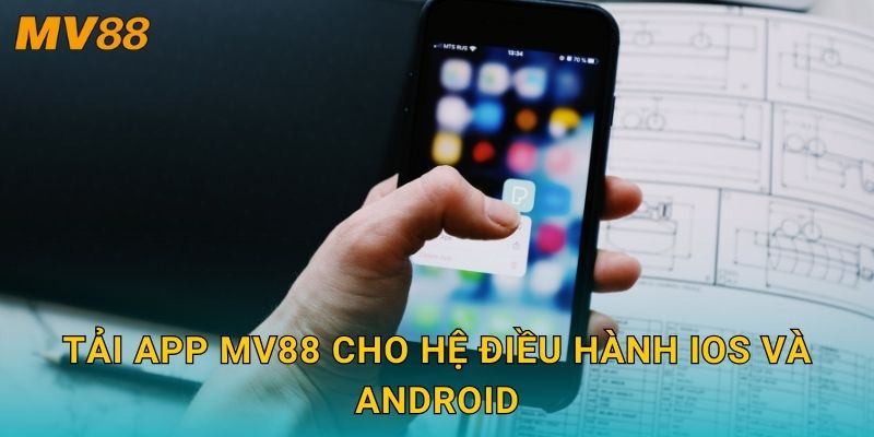 Tải app hiện đại MV88 mang lại tiện ích vượt trội mọi lúc mọi nơi 2 Tải app MV88 cho hệ điều hành iOS và Android