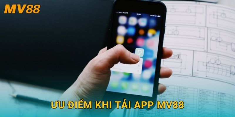Tải app hiện đại MV88 mang lại tiện ích vượt trội mọi lúc mọi nơi 3 Ưu điểm khi tải app MV88