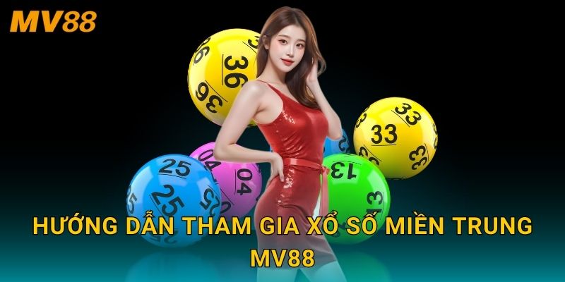 Xổ số miền Trung đa dạng MV88 mang lại kịch tính và phần thưởng cao 3 Hướng dẫn tham gia xổ số miền Trung MV88