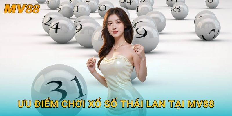 Ưu điểm chơi xổ số Thái Lan tại MV88