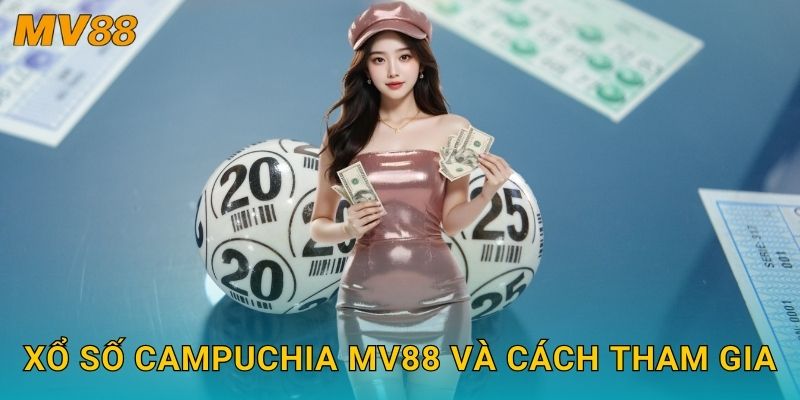 Xổ số Campuchia phổ biến MV88 với nhiều cơ hội hấp dẫn 2 Xổ số Campuchia MV88 và cách tham gia